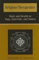 Religious Therapeutics: Body and Health in Yoga, Ayurveda, and Tantra (S U N Y Series in Religious Studies) 0791449165 Book Cover