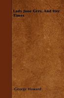 Lady Jane Grey, And Her Times 1163245437 Book Cover