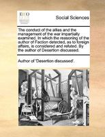 The conduct of the allies and the management of the war impartially examined. In which the reasoning of the author of Faction detected, as to foreign ... By the author of Desertion discussed. 1170640591 Book Cover