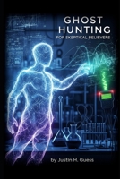 Ghost Hunting for Skeptical Believers B0FRYTMH34 Book Cover