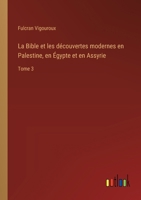 La Bible et les découvertes modernes en Palestine, en Égypte et en Assyrie: Tome 3 3385019303 Book Cover