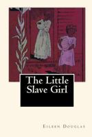 The Little Slave Girl: A True Story, Told by Mammy Sara Herself, Who Is Still Alive 145156631X Book Cover