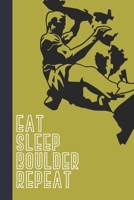 Eat Sleep Boulder Repeat: Great Fun Gift For Sport, Rock, Traditional Climbing & Bouldering Lovers & Free Solo Climbers 1677736739 Book Cover