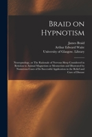 Braid on Hypnotism [electronic Resource]: Neurypnology, or The Rationale of Nervous Sleep Considered in Relation to Animal Magnetism or Mesmerism and ... Application in the Relief and Cure of Disease 1014285313 Book Cover