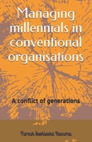 Managing millennials in conventional organisations: A conflict of generations B083XTH6T8 Book Cover