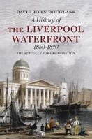 The Liverpool Waterfront 1850-1890: The Struggle for Organisation 1781550611 Book Cover