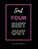 Sort Your Shit Out | Yearly Bills Organizer: Monthly Bill Budget Planner | To Help You Organize Weekly and Daily Expenses | Interesting Funny ... Budgeting Financial Planning Journal Notebook 1711284467 Book Cover