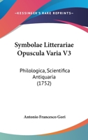 Symbolae Litterariae Opuscula Varia V3: Philologica, Scientifica Antiquaria (1752) 1104907097 Book Cover