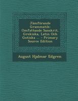 Jamforande Grammatik: Omfattande Sanskrit, Grekiska, Latin Och Gotiska ... - Primary Source Edition 101681349X Book Cover