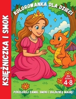 Ksiezniczka i Smok - kolorowanka dla dzieci 4-8 lat: Magiczne sceny, dzielne ksiezniczki i urocze smoki, które rozbudza wyobraznie kazdego dziecka.: ... ksiezniczka oswoila smoka. (Polish Edition) B0FGWMJS7T Book Cover
