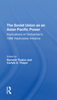 The Soviet Union as an Asianpacific Power: Implications of Gorbachev's 1986 Vladivostok Initiative 0367311615 Book Cover