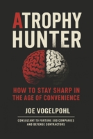 Atrophy Hunter: How to Stay Sharp in the Age of Convenience B0GS49KC4Q Book Cover
