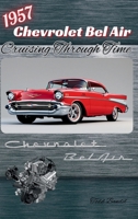 1957 Chevrolet Bel Air: Cruising Through Time 1970265019 Book Cover