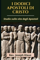 I Dodici Apostoli Di Cristo: Studio sulla vita degli Apostoli B09733NMF8 Book Cover