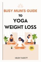 The Busy Mom's Guide to Yoga Weight Loss B0CVHHYHQD Book Cover