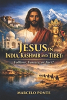 Jesus in India, Kashmir and Tibet: Folklore, Fantasy or Fact? B0GJPV1DMF Book Cover