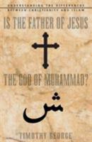 Is the Father of Jesus the God of Muhammad? Understanding the Differences Between Christianity and Islam 0310247489 Book Cover