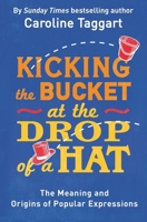 Kicking the Bucket at the Drop of a Hat: The Meaning and Origins of Popular Expressions 1782435824 Book Cover