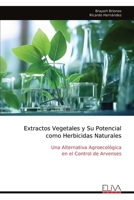 Extractos Vegetales y Su Potencial como Herbicidas Naturales: Una Alternativa Agroecológica en el Control de Arvenses (Spanish Edition) 9999319238 Book Cover