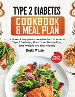 Type 2 Diabetes Cookbook & Meal Plan: A 3-Week Complete Low-Carb To Reverse Type 2 Diabetes, Boost Your Metabolism, Lose Weight & Live Healthy 1638100349 Book Cover