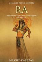 Ra: The History and Legacy of the Ancient Egyptian God of the Sun 1727895649 Book Cover