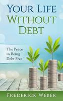 Your Life Without Debt: The Peace in Being Debt Free 1543004792 Book Cover
