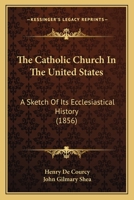 The Catholic Church In The United States: A Sketch Of Its Ecclesiastical History 0548599173 Book Cover