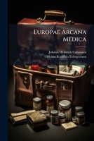 Europae Arcana Medica: Id Est, Collectanea Physico-medico-practica Ex Ephemeridum Germaniae Naturae Curiosorum Vastis Voluminibus Studiose In Compendium Redacta ... 1174875976 Book Cover