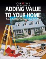 Adding Value to Your Home: Projects That Make Your House & Yard Worth More 1580110118 Book Cover