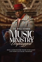 Music Ministry Unplugged : Real Lessons for Those Who Lead and Serve in Music Ministry 1961475723 Book Cover
