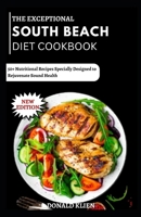 The Exceptional South Beach Diet Cookbook: 50+ Nutritional Recipes Specially Designed to Rejuvenate Sound Health B0CR82P1DB Book Cover