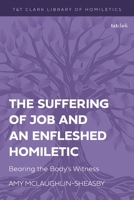 The Suffering of Job and an Enfleshed Homiletic: Bearing the Body’s Witness (T&T Clark Library of Homiletics) 0567716244 Book Cover