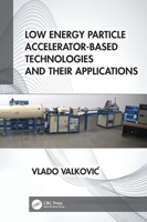 Low Energy Particle Accelerator-Based Technologies and Their Applications 036745632X Book Cover