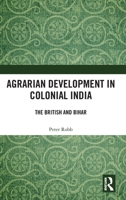 Agrarian Development in Colonial India: The British and Bihar 1032033029 Book Cover