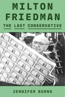 Milton Friedman: The Last Conservative 1250338204 Book Cover
