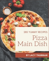 285 Yummy Pizza Main Dish Recipes: A Yummy Pizza Main Dish Cookbook You Will Need B08JJVLMQL Book Cover