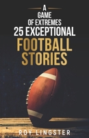 A Game of Extremes 25 Exceptional Football Stories: About What Happened On and Off The Field B0BGNKPVLT Book Cover