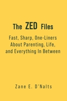 The ZED Files: Fast, Sharp, One-Liners About Parenting, Life, and Everything In Between B0GC528C3H Book Cover