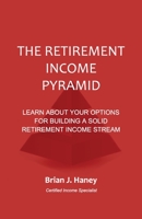 The Retirement Income Pyramid: Learn about your options for building a solid retirement income stream B089HXV7Q3 Book Cover