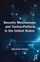 Security Mechanisms and Techno-Politics in the United States 1041269307 Book Cover