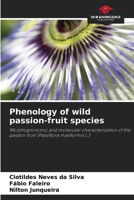 Phenology of wild passion-fruit species: Morphogronomic and molecular characterization of the passion fruit 6206044394 Book Cover