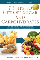 7 Steps to Get Off Sugar and Carbohydrates: Healthy Eating for Healthy Living with a Low-Carbohydrate, Anti-Inflammatory Diet 0997763663 Book Cover