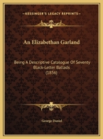 An Elizabethan Garland: Being A Descriptive Catalogue Of Seventy Black-Letter Ballads 1359329773 Book Cover