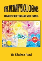 The Metaphysical Cosmos: Cosmic Structure and Soul Travel 1735377023 Book Cover