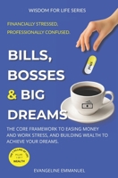 Bills, Bosses & Big Dreams: The Core Framework to Easing Money and Work Stress, and Building Wealth to Achieve Your Dreams. (Wisdom for Life) B0GKX18R7V Book Cover