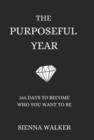 THE PURPOSEFUL YEAR: 365 Days to Become Who You Want to Be B0DPZBNJX5 Book Cover