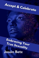 Accept & Celebrate: Embracing Your True Sexuality B0BXNKPV1P Book Cover
