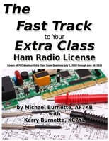 The Fast Track to Your Extra Class Ham Radio License: Covers all FCC Amateur Extra Class Exam Questions July 1, 2020 through June 30, 2024 (Fast Track Ham License Series) B086FZTPJ3 Book Cover