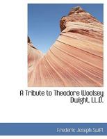 A Tribute to Theodore Woolsey Dwight, LL.D. 1116852462 Book Cover