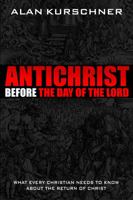 Antichrist Before the Day of the Lord: What Every Christian Needs to Know about the Return of Christ 0985363312 Book Cover